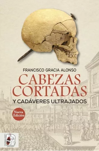 Cabezas Cortadas Y Cadáveres Ultrajados | Francisco Gracia