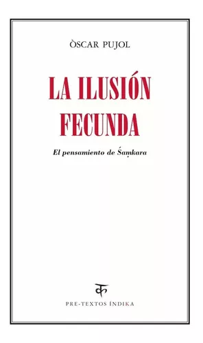 La Ilusión Fecunda. El Pensamiento De Samkara | Óscar Pujol