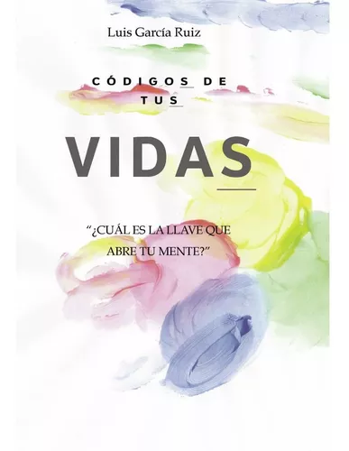 Códigos De Tus Vidas: ¿cuál Es La Llave Que Abre Tu Mente?