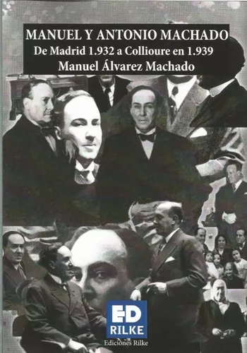 Manuel Y Antonio Machado. De Madrid 1.932 A Collioure 1.939