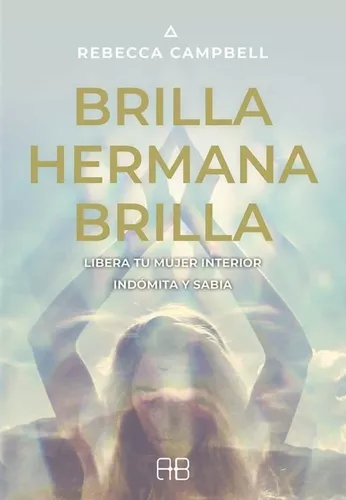 Brilla Hermana Brilla. Libera Tu Mujer Interior Indómita