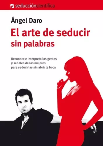 El Arte De Seducir Sin Palabras | Ángel Daro Carles