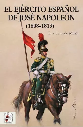 El Ejército Español De José Napoleón (1808-1813) | Luis S.