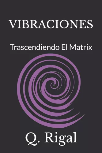 Vibraciones: Trascendiendo El Matrix | Q Rigal