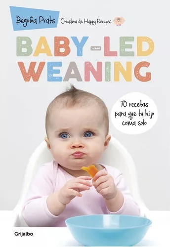 Baby- Led Weaning: 70 Recetas Para Que Tu Hijo Coma Solo