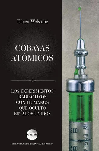 Cobayas Atómicos: Los Experimentos Radiactivos Con Humanos