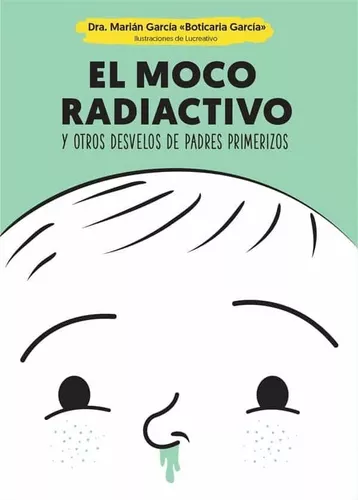 El Moco Radiactivo Y Otros Desvelos De Padres Primerizos
