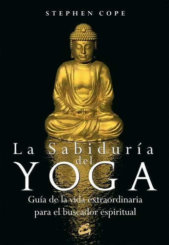 La Sabiduría Del Yoga: Guía De La Vida Extraordinaria