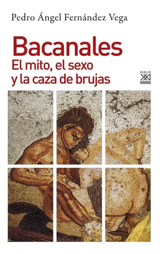 Bacanales. El Mito, El Sexo Y La Caza De Brujas