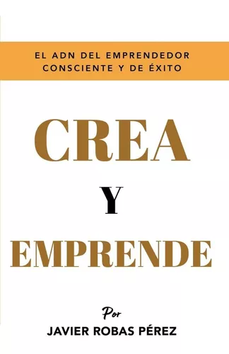 Crea Y Emprende: Eleva Al Máximo Tu Vibración | Javier Robas
