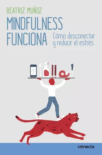 Mindfulness Funciona. Cómo Desconectar Y Reducir El Estrés