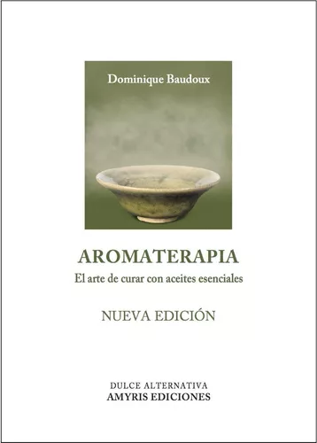 Aromaterapia. El Arte De Curar Con Aceites Esenciales