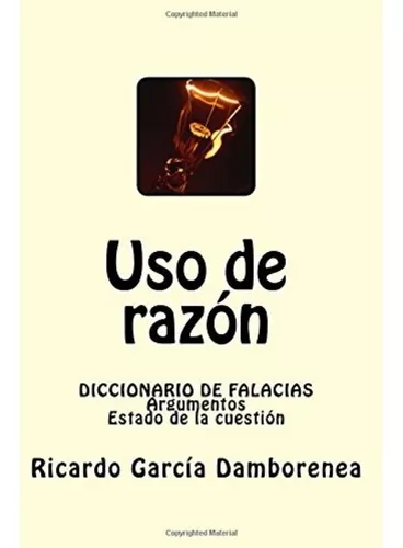 Uso De Razón: Diccionario De Falacias. Argumentos