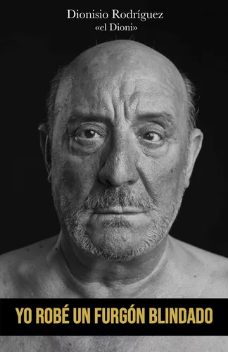 Yo Robé Un Furgón Blindado | Dionisio Rodríguez Martín