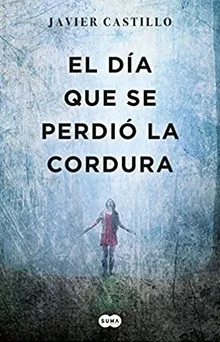 El Día Que Se Perdió La Cordura. Javier Castillo