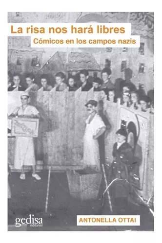 La Risa Nos Hará Libres. Cómicos En Los Campos Nazis