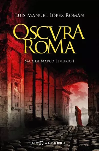 Oscura Roma | Saga De Marco Lemurio I Luis Manuel López R.