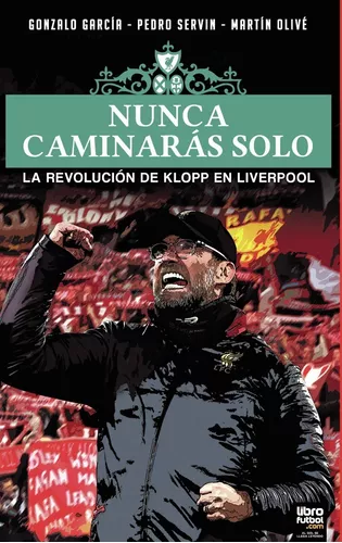 Nunca Caminarás Solo: La Revolución De Jürgen Klopp