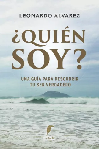 ¿quién Soy?: Una Guía Para Descubrir Tu Ser Verdadero