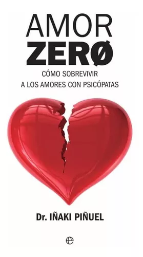 Amor Zero: Cómo Sobrevivir A Los Amores Con Psicópatas