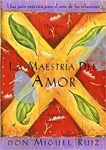 La Maestría Del Amor: Un Libro De La Sabiduría Tolteca