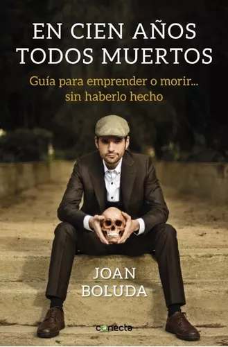 En Cien Años Todos Muertos. Guía Para Emprender O Morir