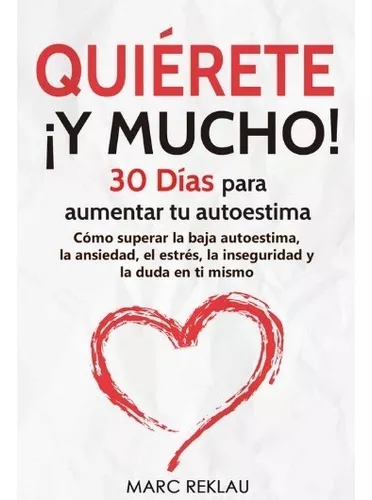 Quiérete ¡ Y Mucho !: 30 Días Para Aumentar Tu Autoestima