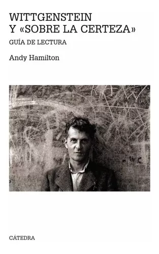 Wittegenstein Y Sobre La Certeza | Andy Hamilton