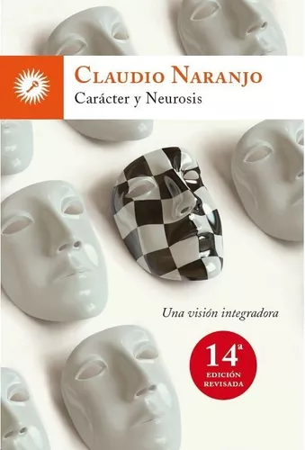 Carácter Y Neurosis: Una Visión Integradora | Claudio Naranj
