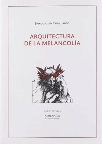Arquitectura De La Melancolía | José Joaquín Parra Bañón