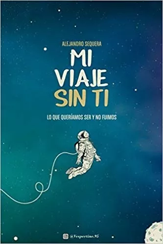 Mi Viaje Sin Ti : Lo Que Queríamos Ser Y No Fuimos. Sequera