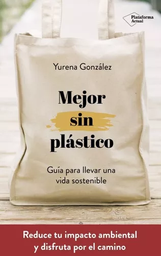 Mejor Sin Plástico. Guía Para Llevar Una Vida Sostenible