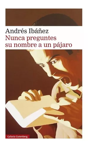 Nunca Preguntes Su Nombre A Un Pájaro | Andrés Ibáñez
