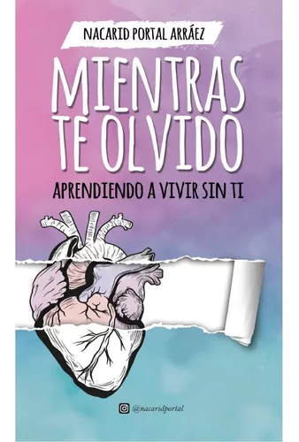 Mientras Te Olvido. Aprendiendo A Vivir Sin Ti | Nacarid P.