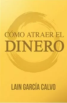 Cómo Atraer El Dinero. Lain García Calvo