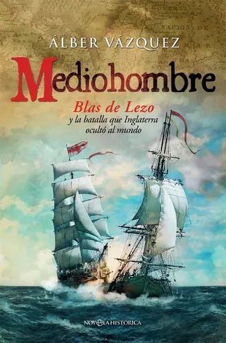 Mediohombre, Blas De Lezo Y La Batalla Que Inglaterra Ocultó