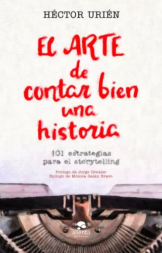 El Arte De Contar Bien Una Historia: 101 Estrategias