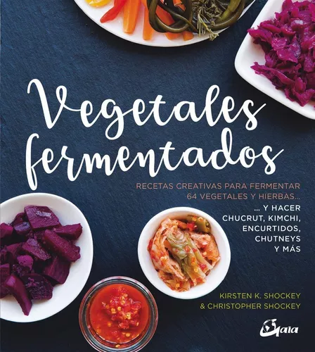 Vegetales Fermentados. Recetas Creativas Para Fermentar