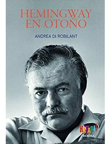 Hemingway En Otoño | Andrea Di Robilant