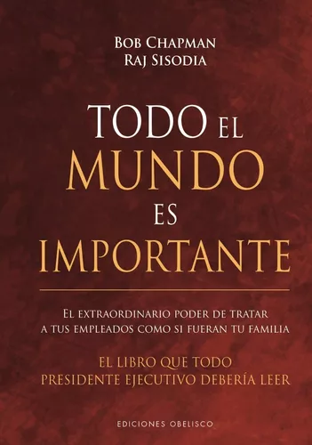 Todo El Mundo Es Importante | Bob Chapman; Raj Sisodia