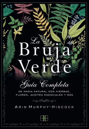 La Bruja Verde: Guía Completa De Magia Natural Con Hierbas