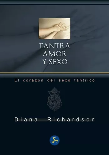 Tantra, Amor Y Sexo: El Corazón Del Sexo Tántrico | Diana R.