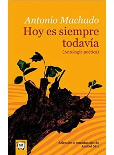 Hoy Es Siempre Todavía | Antonio Machado Ruiz