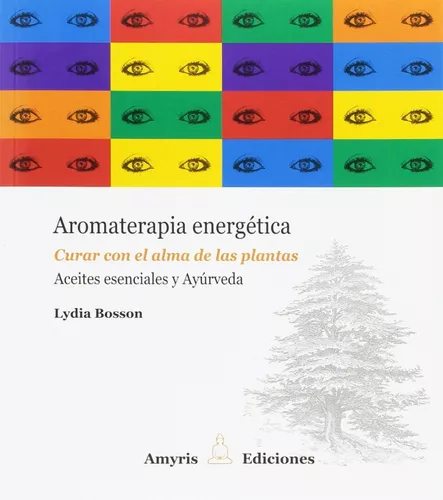 Aromaterapia Energética - Curar Con El Alma De Las Plantas