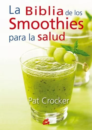 La Biblia De Los Smoothies Para La Salud | Pat Crocker