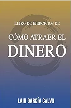 Cómo Atraer El Dinero. Libro Ejercicios. Lain García Calvo