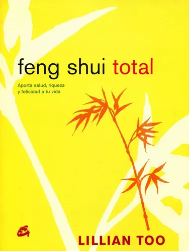 Feng Shui Total: Aporta Salud, Riqueza Y Felicidad A Tu Vida