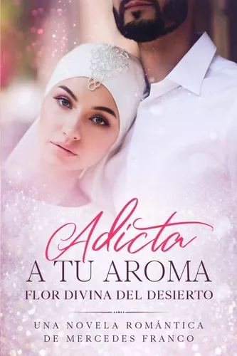 Adicta A Tu Aroma. Flor Divina Del Desierto: La Colección