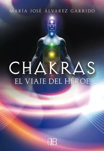 Chakras, El Viaje Del Héroe | María José Álvarez Garrido