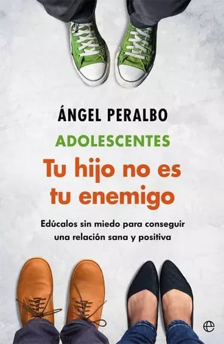 Adolescentes. Tus Hijo No Es Tu Enemigo | Ángel Peralbo F.